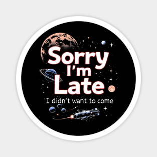 Sorry I'm Late, I Didn't Want to Come Magnet